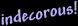 Indecorous!